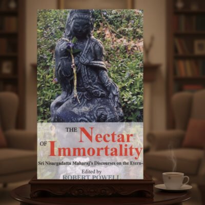 The Nectar of Immortality: Sri Nisargadatta Maharaja's Discourses on the Eternal (hardcover)
